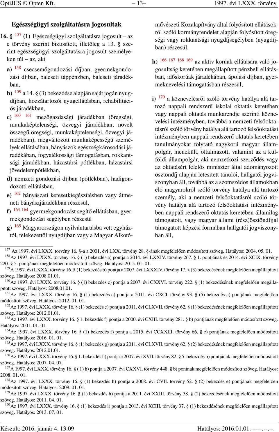 (3) bekezdése alapján saját jogán nyugdíjban, hozzátartozói nyugellátásban, rehabilitációs járadékban, c) 160 161 mezőgazdasági járadékban (öregségi, munkaképtelenségi, özvegyi járadékban, növelt