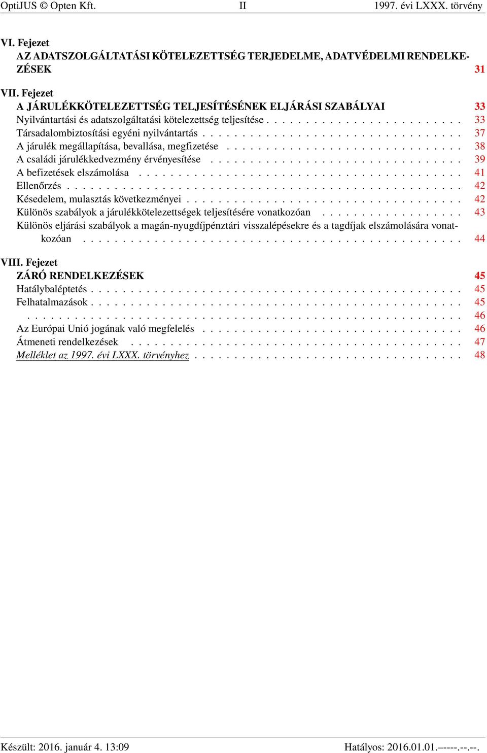 ................................ 37 A járulék megállapítása, bevallása, megfizetése.............................. 38 A családi járulékkedvezmény érvényesítése................................ 39 A befizetések elszámolása.