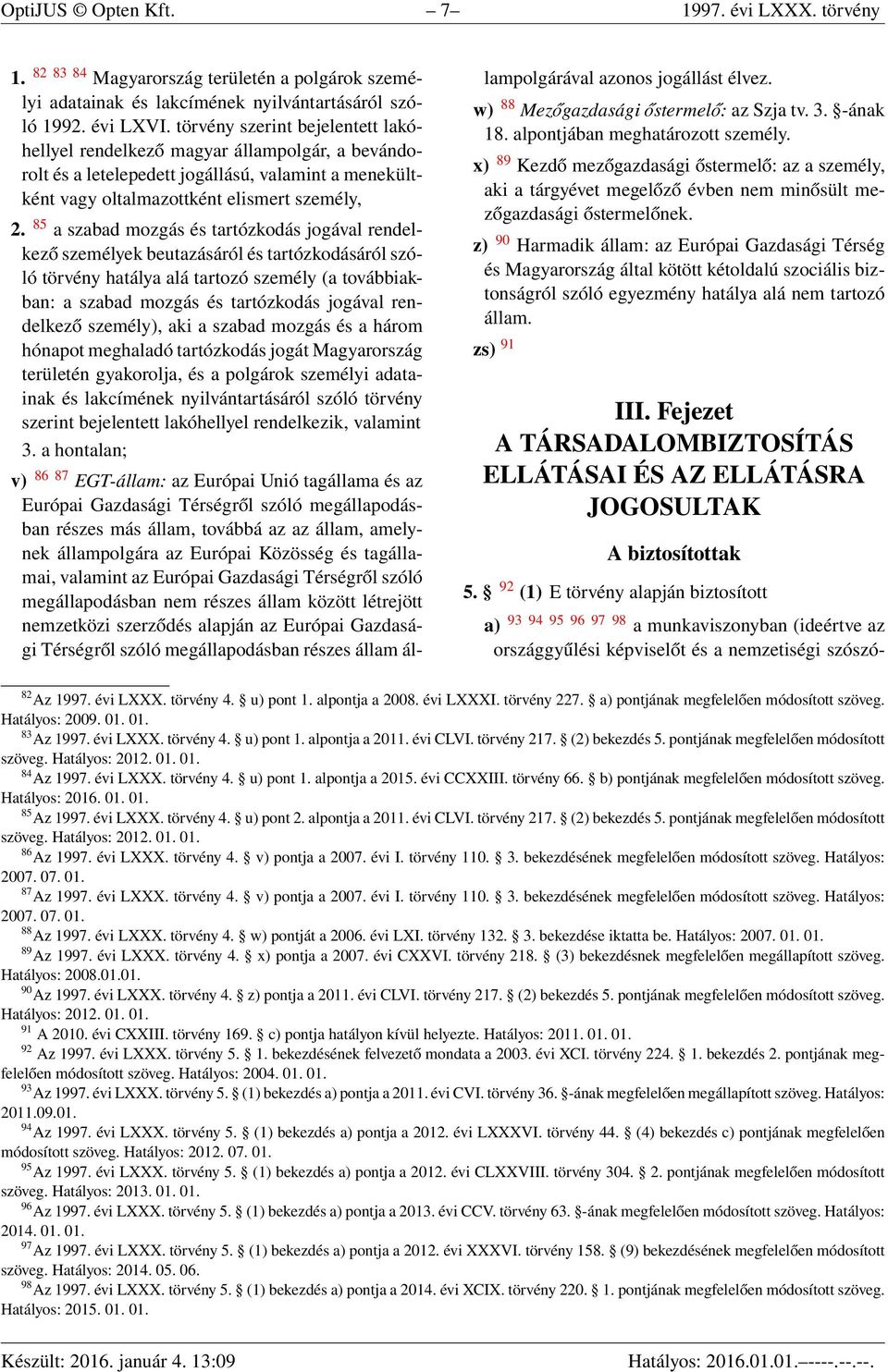 85 a szabad mozgás és tartózkodás jogával rendelkező személyek beutazásáról és tartózkodásáról szóló törvény hatálya alá tartozó személy (a továbbiakban: a szabad mozgás és tartózkodás jogával