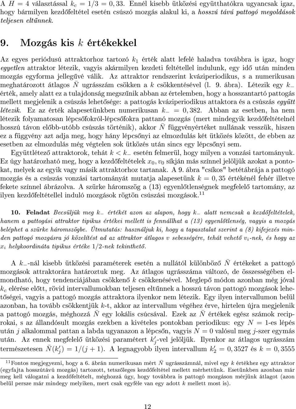 Mozgás kis k értékekkel Az egyes periódusú attraktorhoz tartozó k érték alatt lefelé haladva továbbra is igaz, hogy egyetlen attraktor létezik, vagyis akármilyen kezdeti feltétellel indulunk, egy id