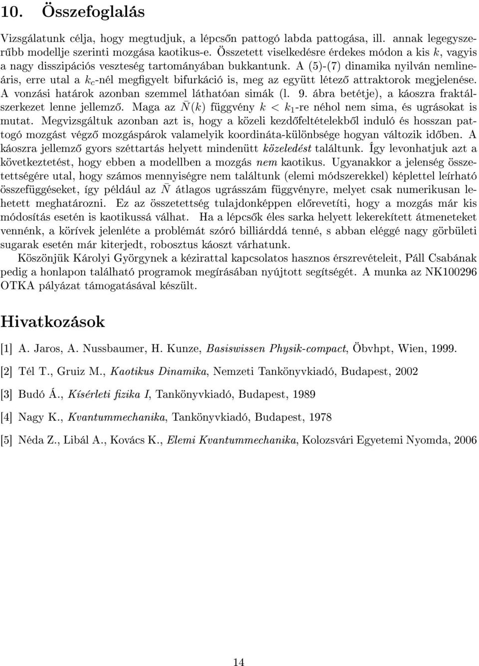 A (5)-(7) dinamika nyilván nemlineáris, erre utal a k c -nél meggyelt bifurkáció is, meg az együtt létez attraktorok megjelenése. A vonzási határok azonban szemmel láthatóan simák (l. 9.