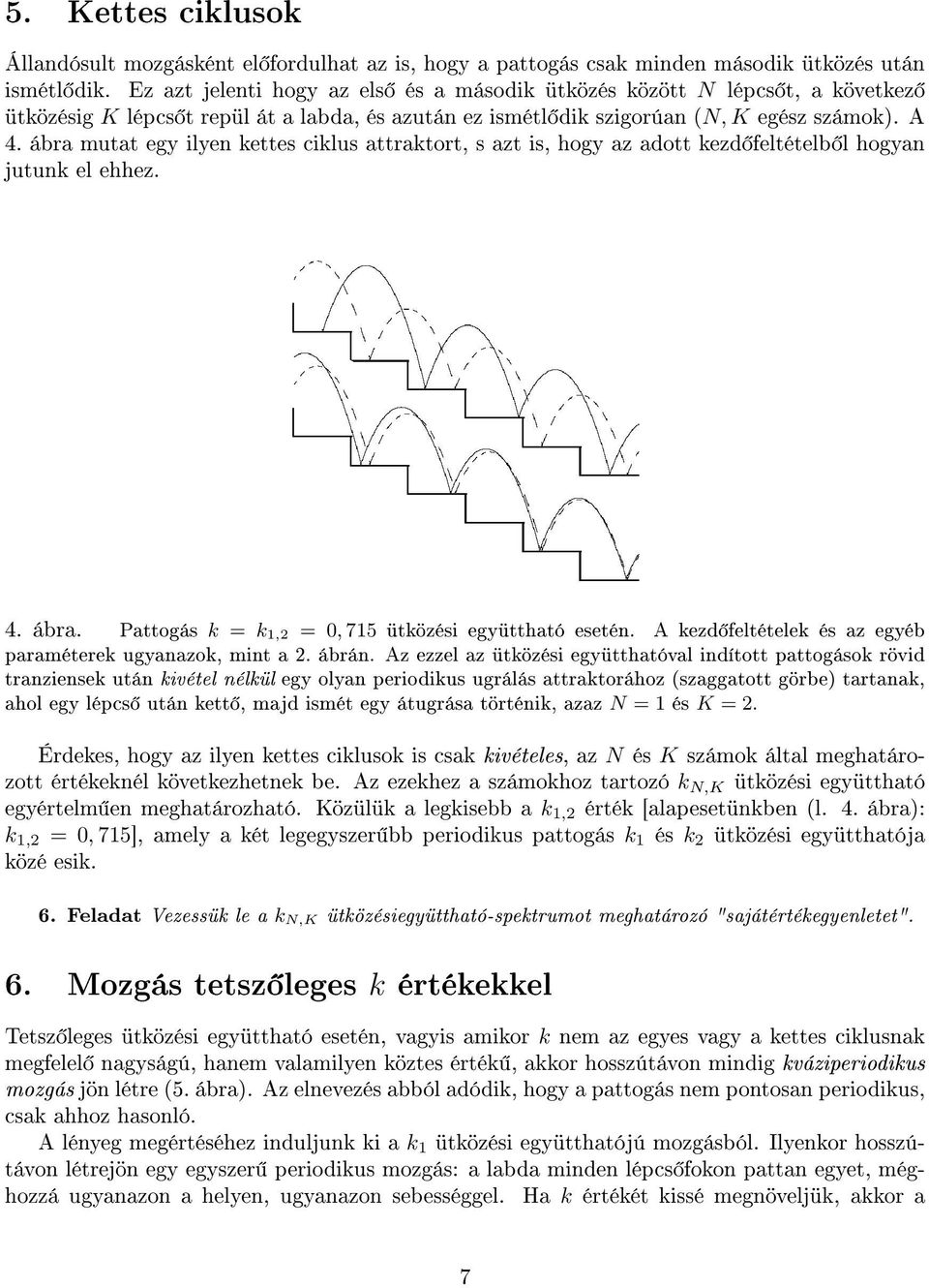 ábra mutat egy ilyen kettes ciklus attraktort, s azt is, hogy az adott kezd feltételb l hogyan jutunk el ehhez. 4. ábra. Pattogás k = k,2 =, 75 ütközési együttható esetén.