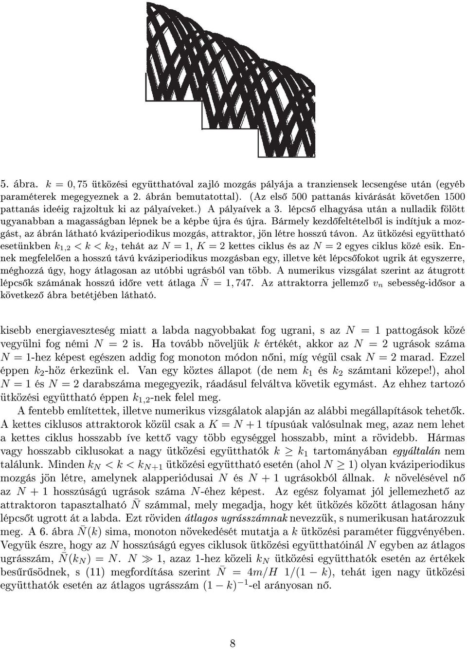 Bármely kezd feltételb l is indítjuk a mozgást, az ábrán látható kváziperiodikus mozgás, attraktor, jön létre hosszú távon.