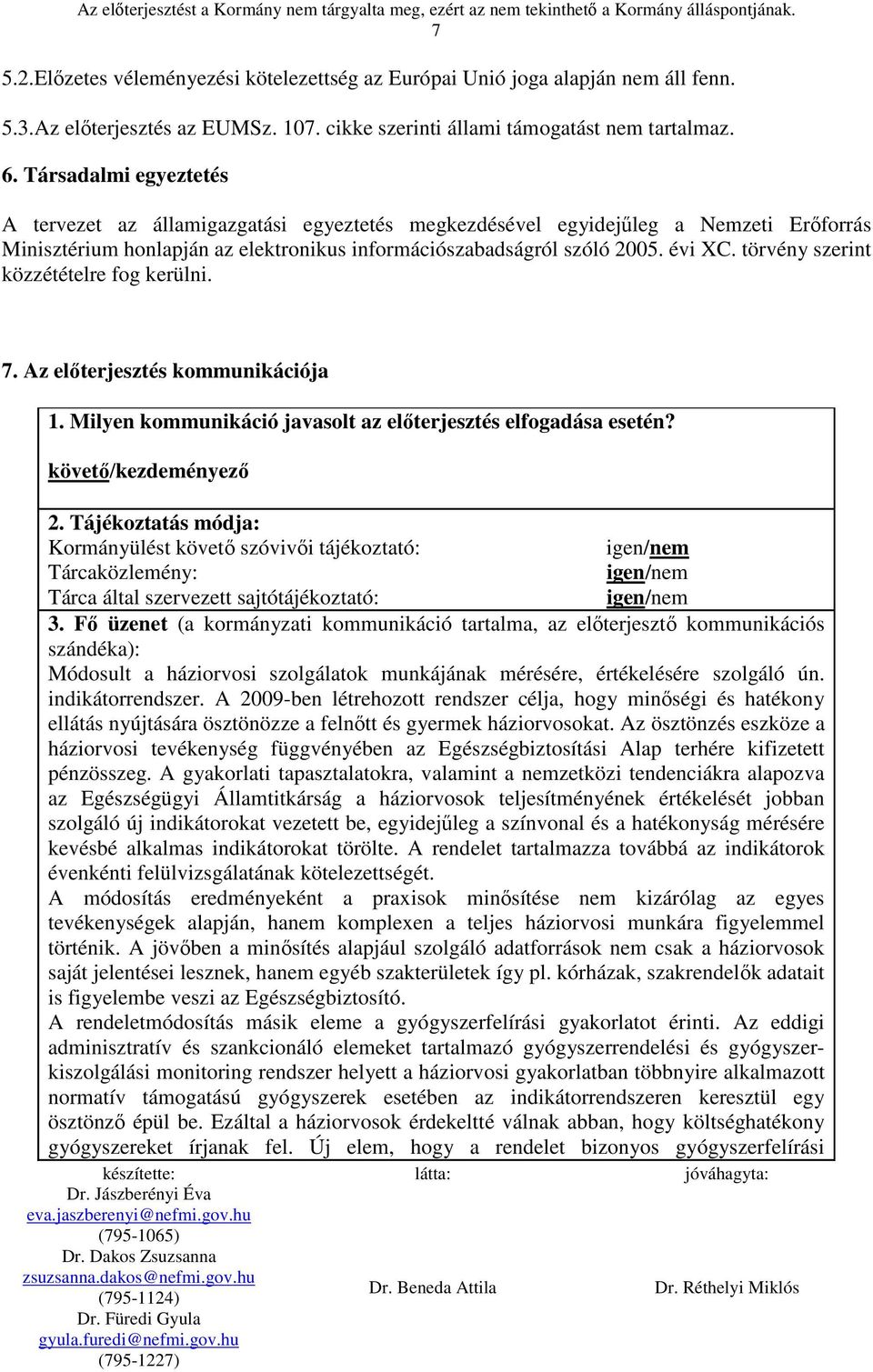 törvény szerint közzétételre fog kerülni. 7. Az előterjesztés kommunikációja 1. Milyen kommunikáció javasolt az előterjesztés elfogadása esetén? követő/kezdeményező 2.