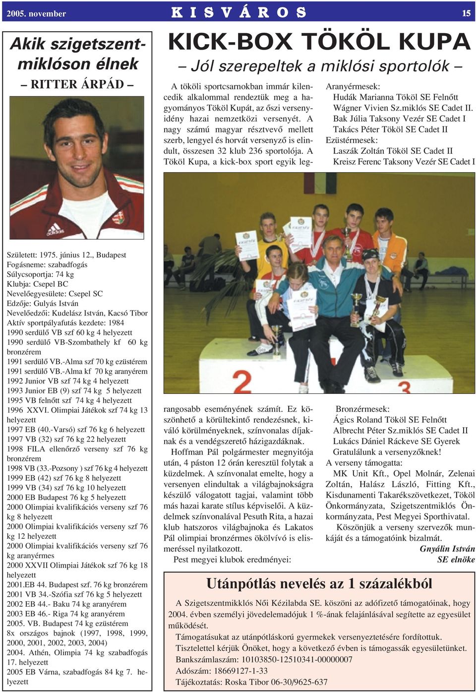 , Budapest Fogásneme: szabadfogás Súlycsoportja: 74 kg Klubja: Csepel BC Nevelôegyesülete: Csepel SC Edzôje: Gulyás István Nevelôedzôi: Kudelász István, Kacsó Tibor Aktív sportpályafutás kezdete: