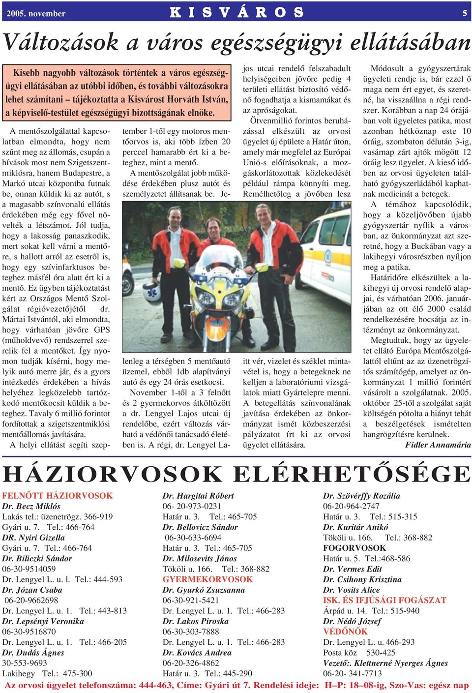 A mentôszolgálattal kapcsolatban elmondta, hogy nem szûnt meg az állomás, csupán a hívások most nem Szigetszentmiklósra, hanem Budapestre, a Markó utcai központba futnak be, onnan küldik ki az autót,