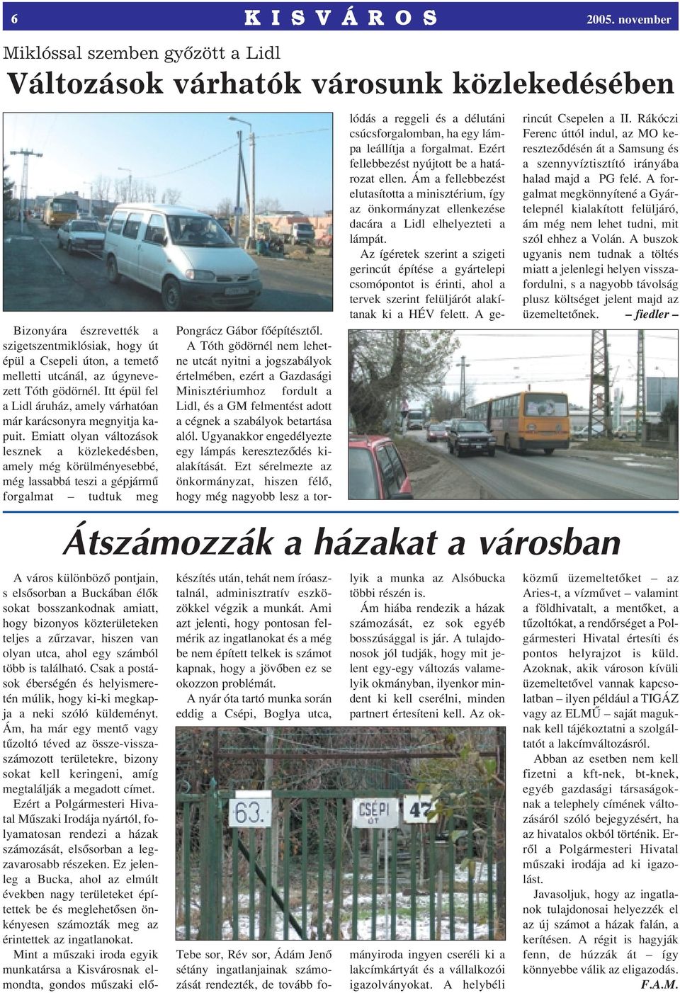 Emiatt olyan változások lesznek a közlekedésben, amely még körülményesebbé, még lassabbá teszi a gépjármû forgalmat tudtuk meg A város különbözô pontjain, s elsôsorban a Buckában élôk sokat