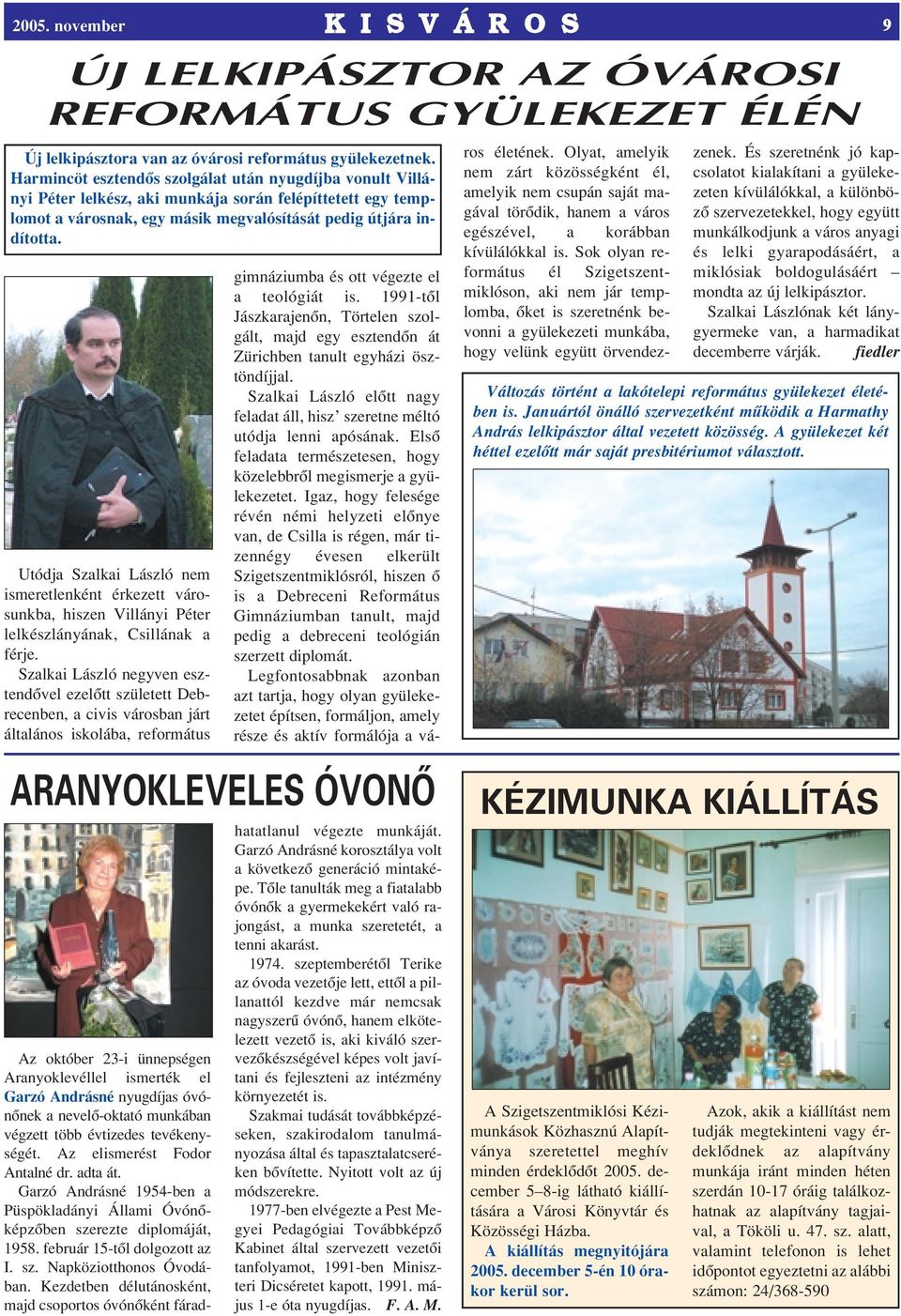 Utódja Szalkai László nem ismeretlenként érkezett városunkba, hiszen Villányi Péter lelkészlányának, Csillának a férje.