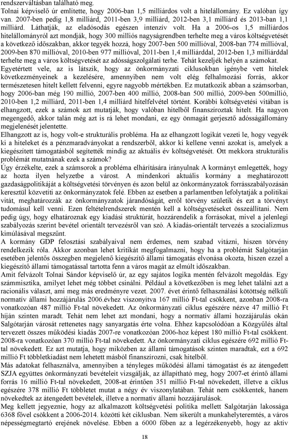 Ha a 2006-os 1,5 milliárdos hitelállományról azt mondják, hogy 300 milliós nagyságrendben terhelte meg a város költségvetését a következő időszakban, akkor tegyék hozzá, hogy 2007-ben 500 millióval,