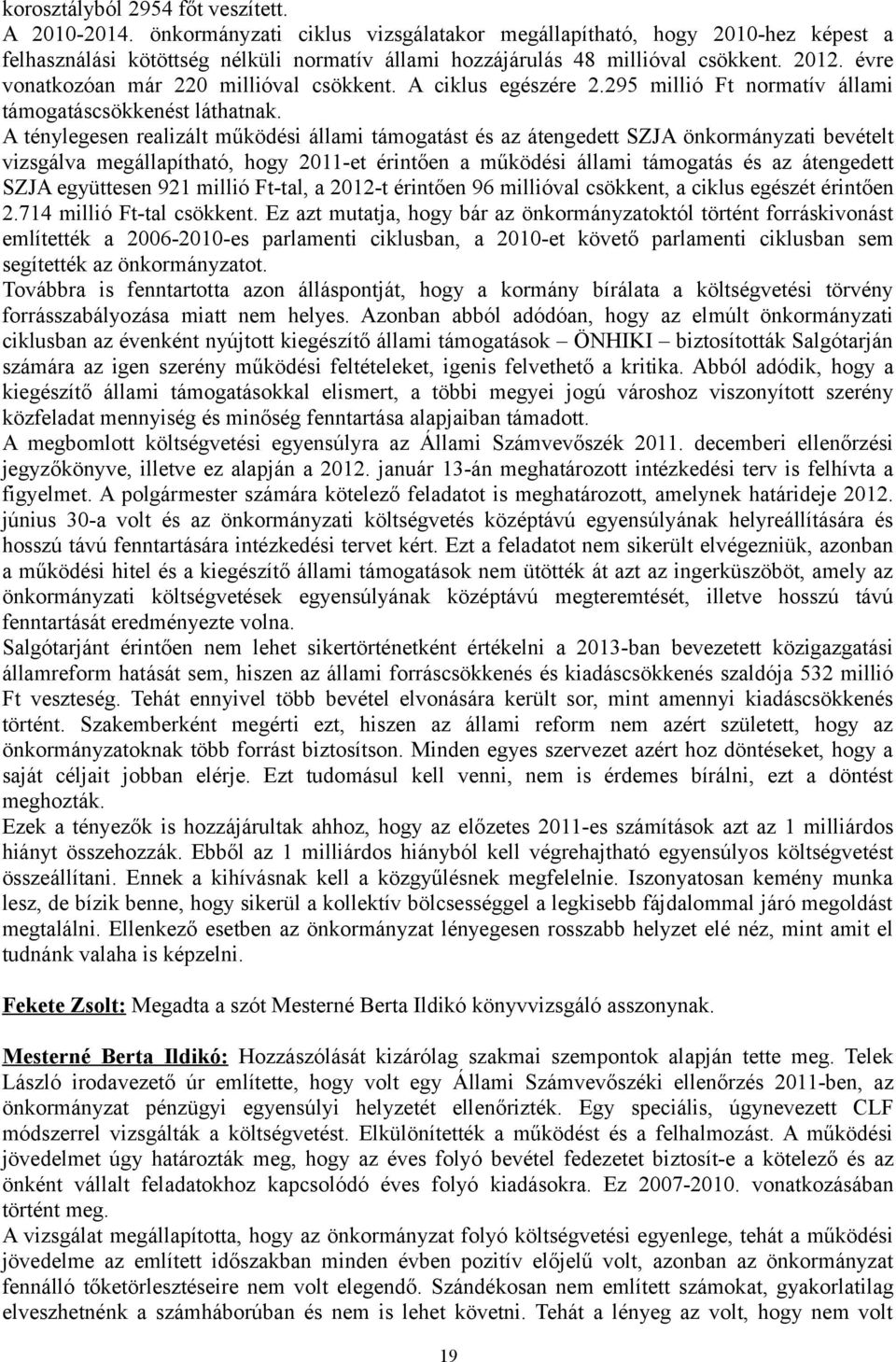 évre vonatkozóan már 220 millióval csökkent. A ciklus egészére 2.295 millió Ft normatív állami támogatáscsökkenést láthatnak.