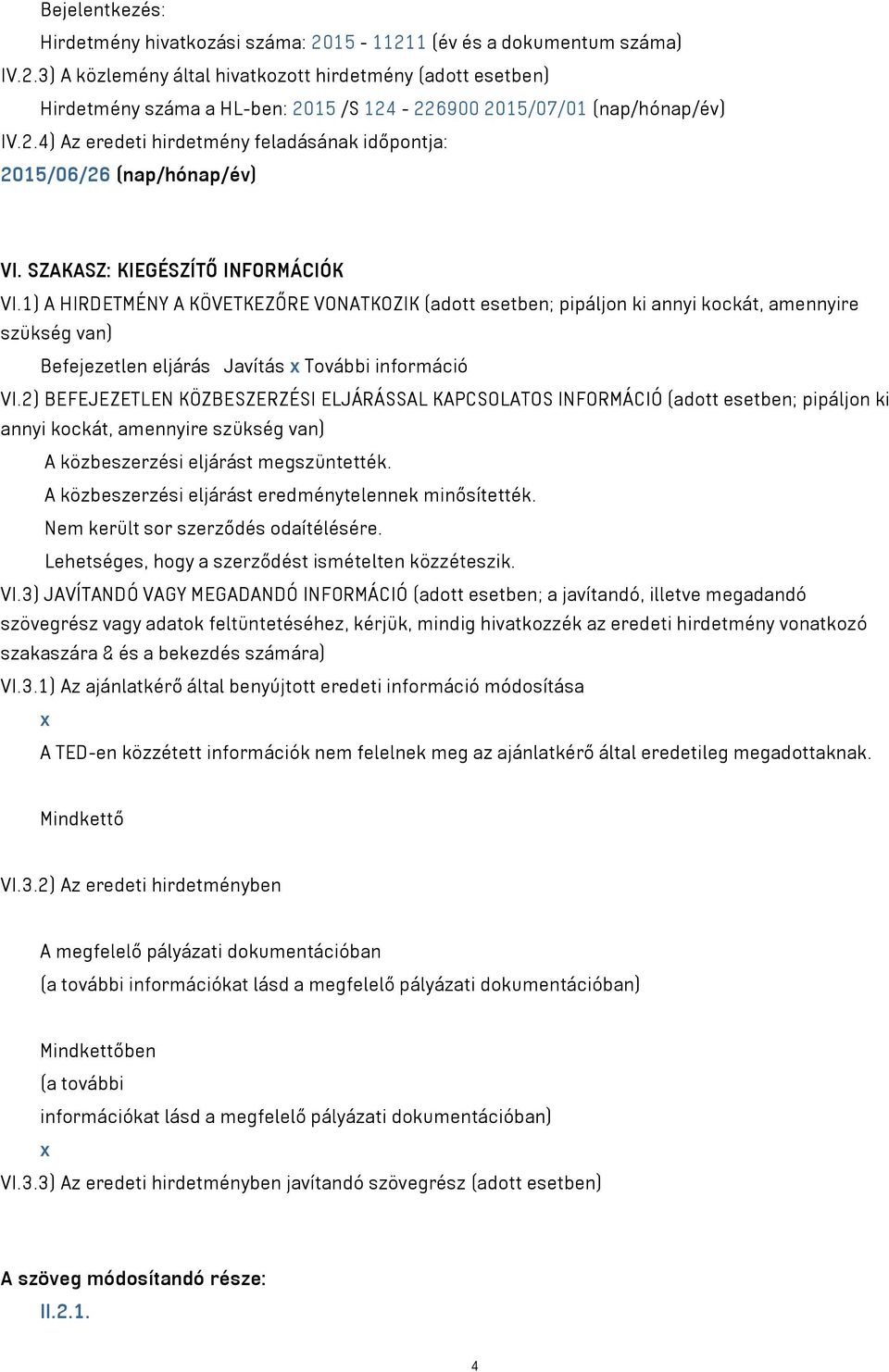 1) A HIRDETMÉNY A KÖVETKEZŐRE VONATKOZIK (adott esetben; pipáljon ki annyi kockát, amennyire szükség van) Befejezetlen eljárás Javítás x További információ VI.