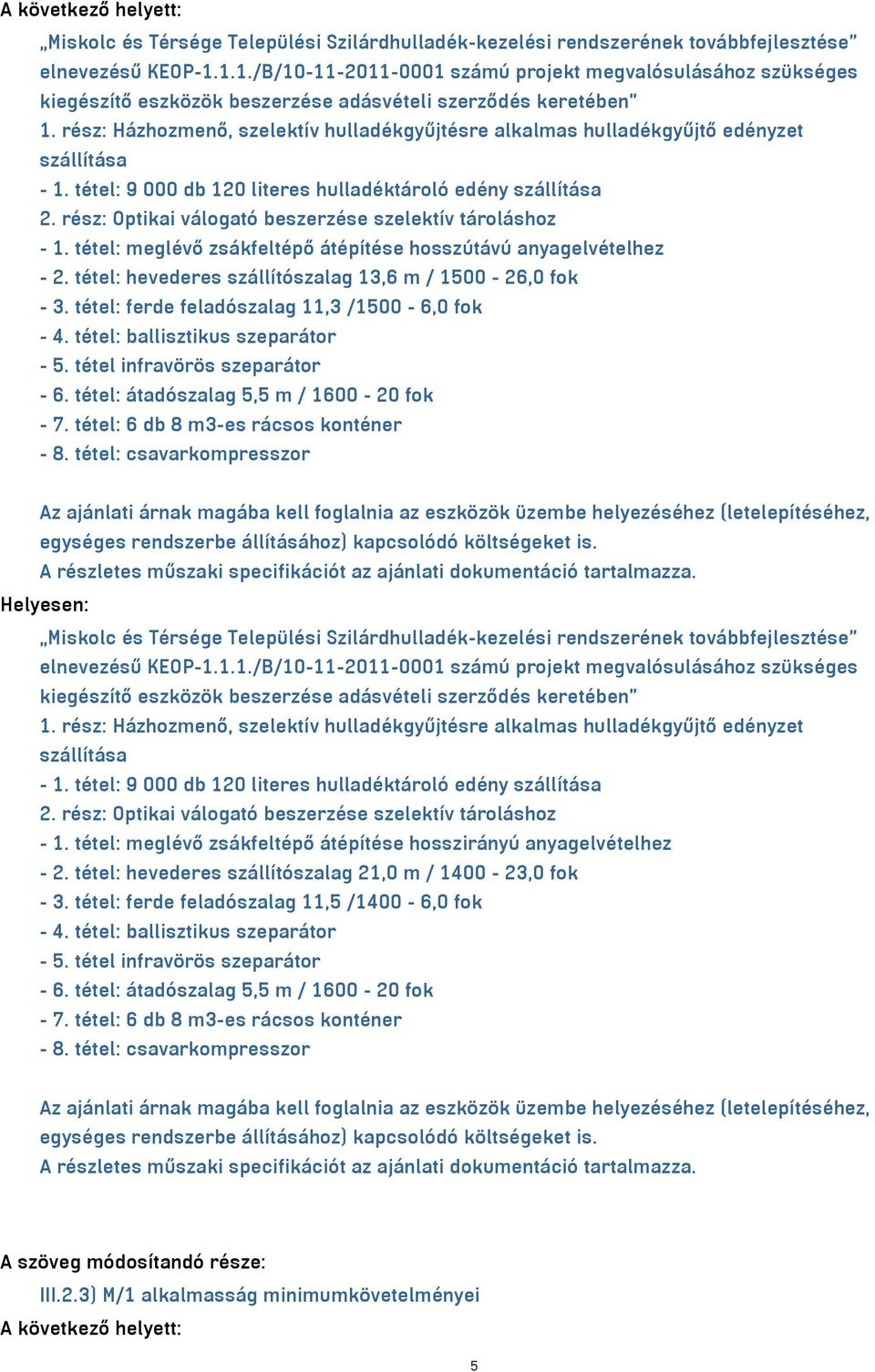 rész: Házhozmenő, szelektív hulladékgyűjtésre alkalmas hulladékgyűjtő edényzet szállítása - 1. tétel: 9 000 db 120 literes hulladéktároló edény szállítása - 1.