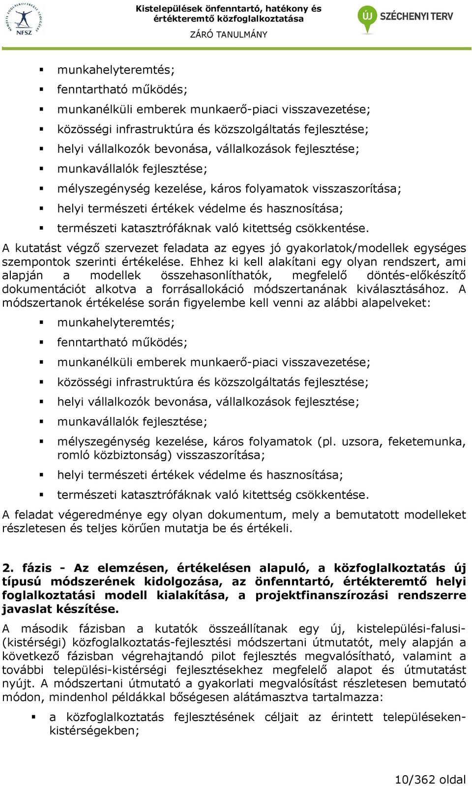 csökkentése. A kutatást végzı szervezet feladata az egyes jó gyakorlatok/modellek egységes szempontok szerinti értékelése.