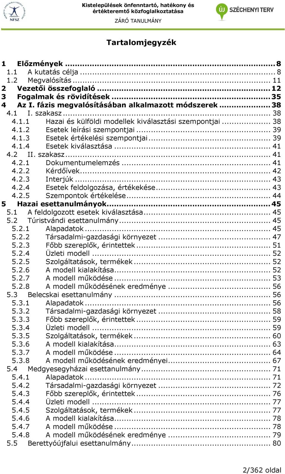 2 II. szakasz... 41 4.2.1 Dokumentumelemzés... 41 4.2.2 Kérdıívek... 42 4.2.3 Interjúk... 43 4.2.4 Esetek feldolgozása, értékekése... 43 4.2.5 Szempontok értékelése... 44 5 Hazai esettanulmányok...45 5.