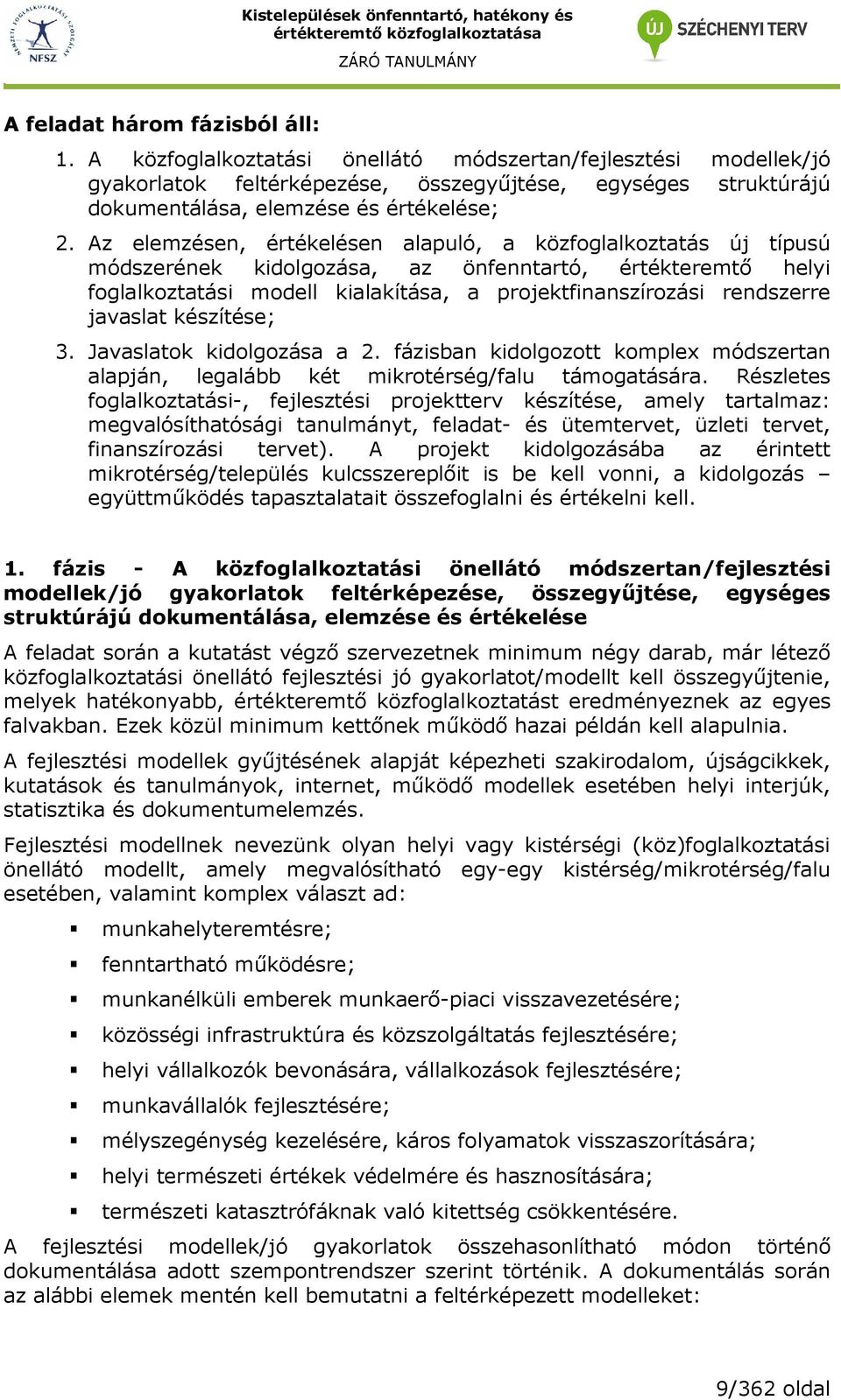 Az elemzésen, értékelésen alapuló, a közfoglalkoztatás új típusú módszerének kidolgozása, az önfenntartó, értékteremtı helyi foglalkoztatási modell kialakítása, a projektfinanszírozási rendszerre