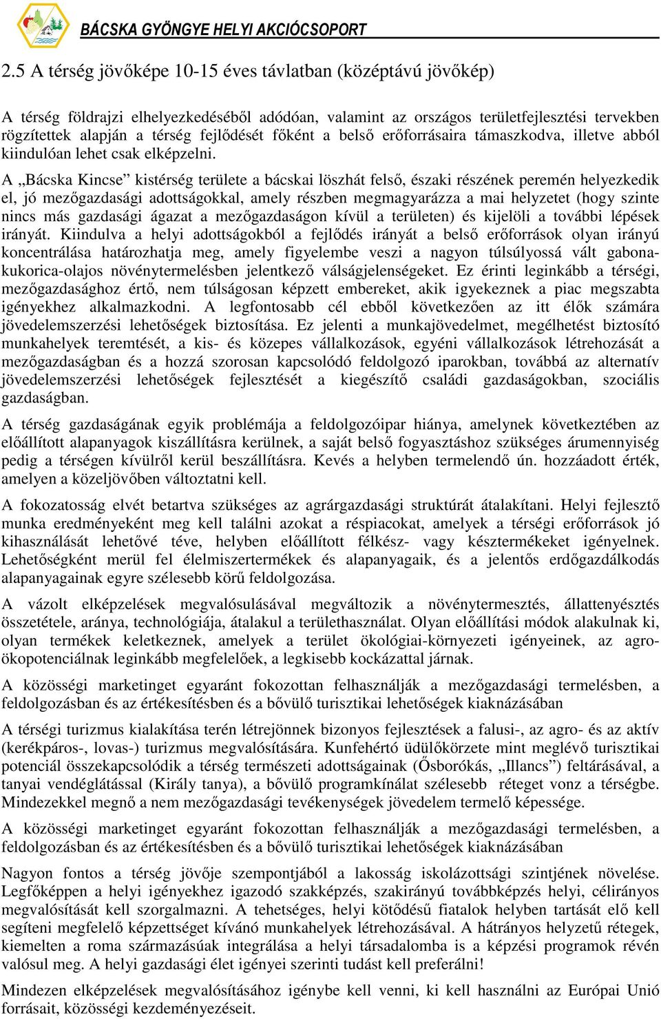 A Bácska Kincse kistérség területe a bácskai löszhát felsı, északi részének peremén helyezkedik el, jó mezıgazdasági adottságokkal, amely részben megmagyarázza a mai helyzetet (hogy szinte nincs más