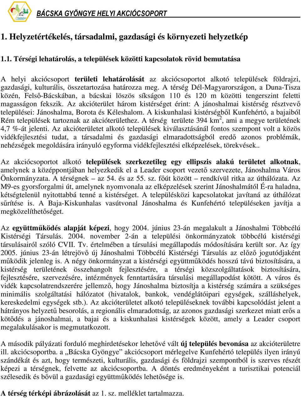 A térség Dél-Magyarországon, a Duna-Tisza közén, Felsı-Bácskában, a bácskai löszös síkságon 110 és 120 m közötti tengerszint feletti magasságon fekszik.