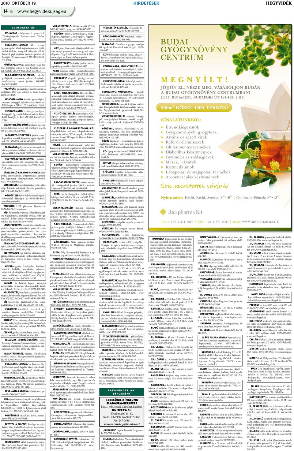228-6193, 06/30-921-0948. HŰTŐGÉPSZERVIZ a kerületben! Hazai, külföldi hűtőgépek javítása 37 éve. Kiszállási díj nélkül. Várhidi, tel.: 250-0921, 06/20-972-5032.