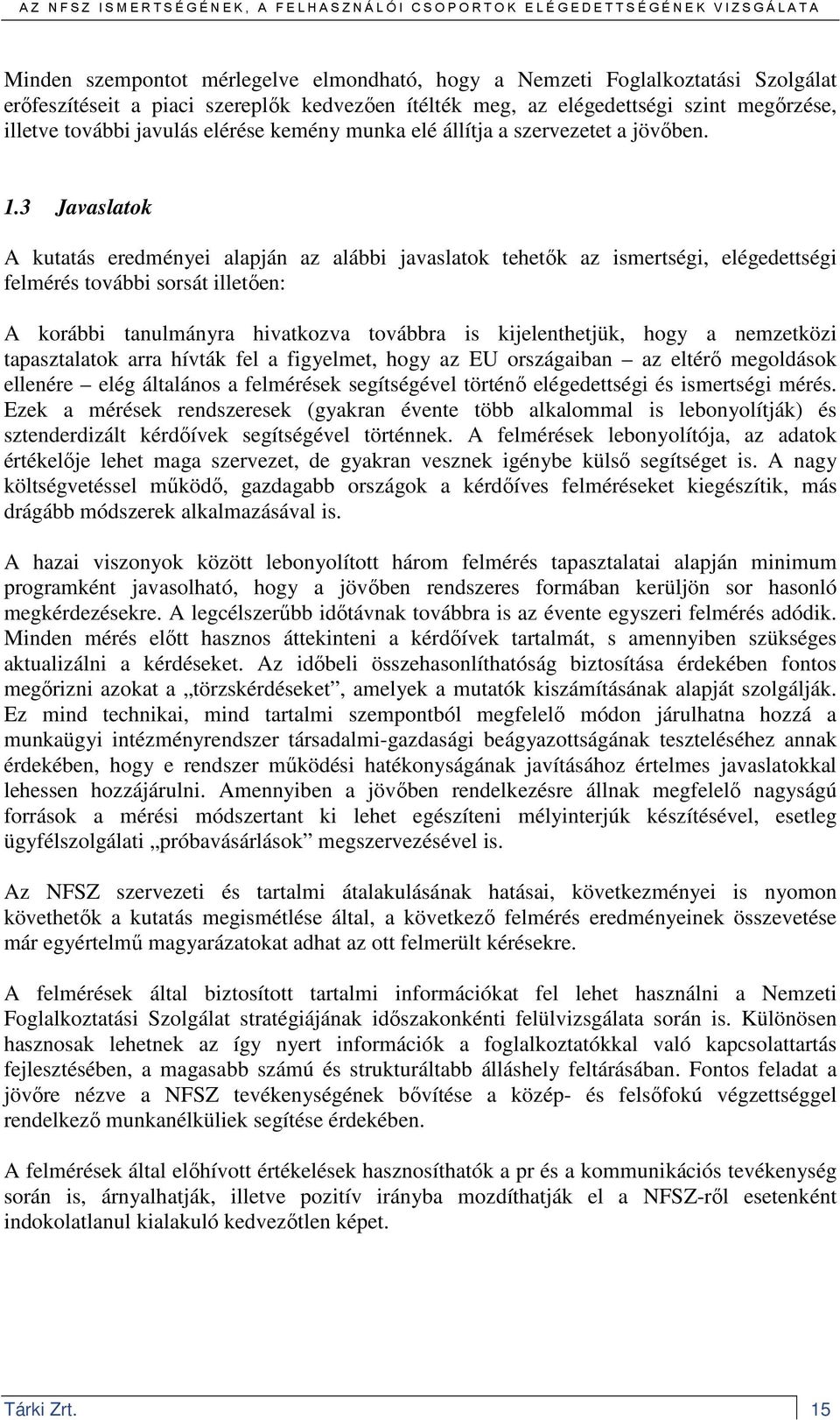 3 Javaslatok A kutatás eredményei alapján az alábbi javaslatok tehetık az ismertségi, elégedettségi felmérés további sorsát illetıen: A korábbi tanulmányra hivatkozva továbbra is kijelenthetjük, hogy