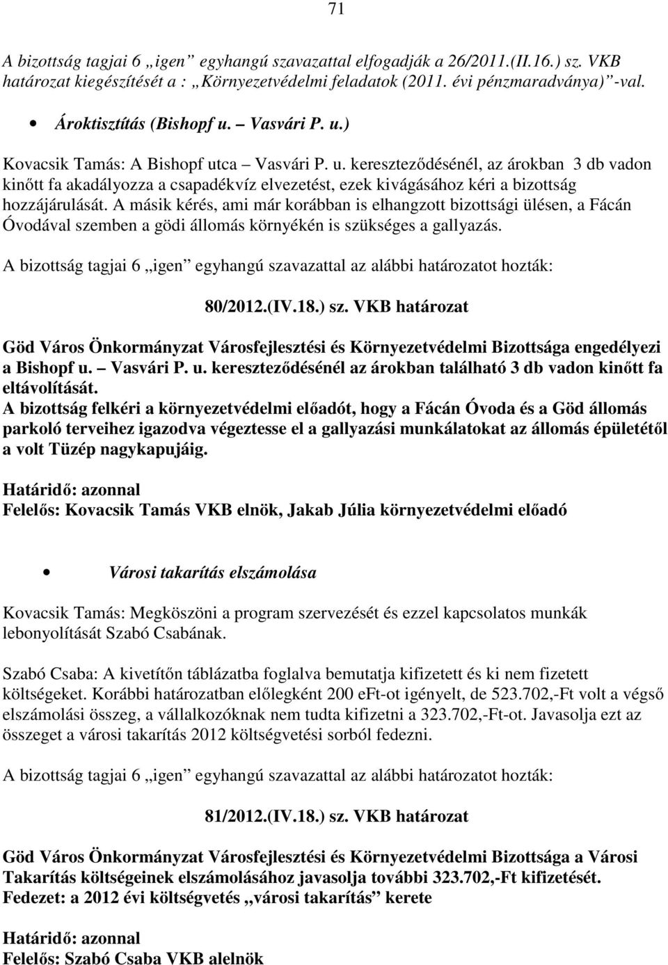 A másik kérés, ami már korábban is elhangzott bizottsági ülésen, a Fácán Óvodával szemben a gödi állomás környékén is szükséges a gallyazás. 80/2012.(IV.18.) sz.