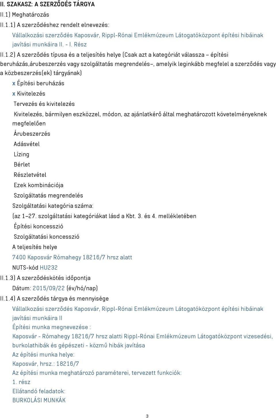 2) A szerződés típusa és a teljesítés helye (Csak azt a kategóriát válassza építési beruházás,árubeszerzés vagy szolgáltatás megrendelés, amelyik leginkább megfelel a szerződés vagy a