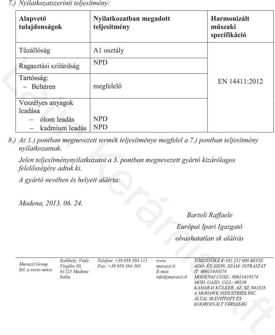 pontban megnevezett gyártó kizárólagos A gyártó nevében és helyett aláírta: Modena, 2013. 06. 24. Bartoli Raffaele Európai Ipari Igazgató olvashatatlan sk aláírás Marazzi Group Srl.