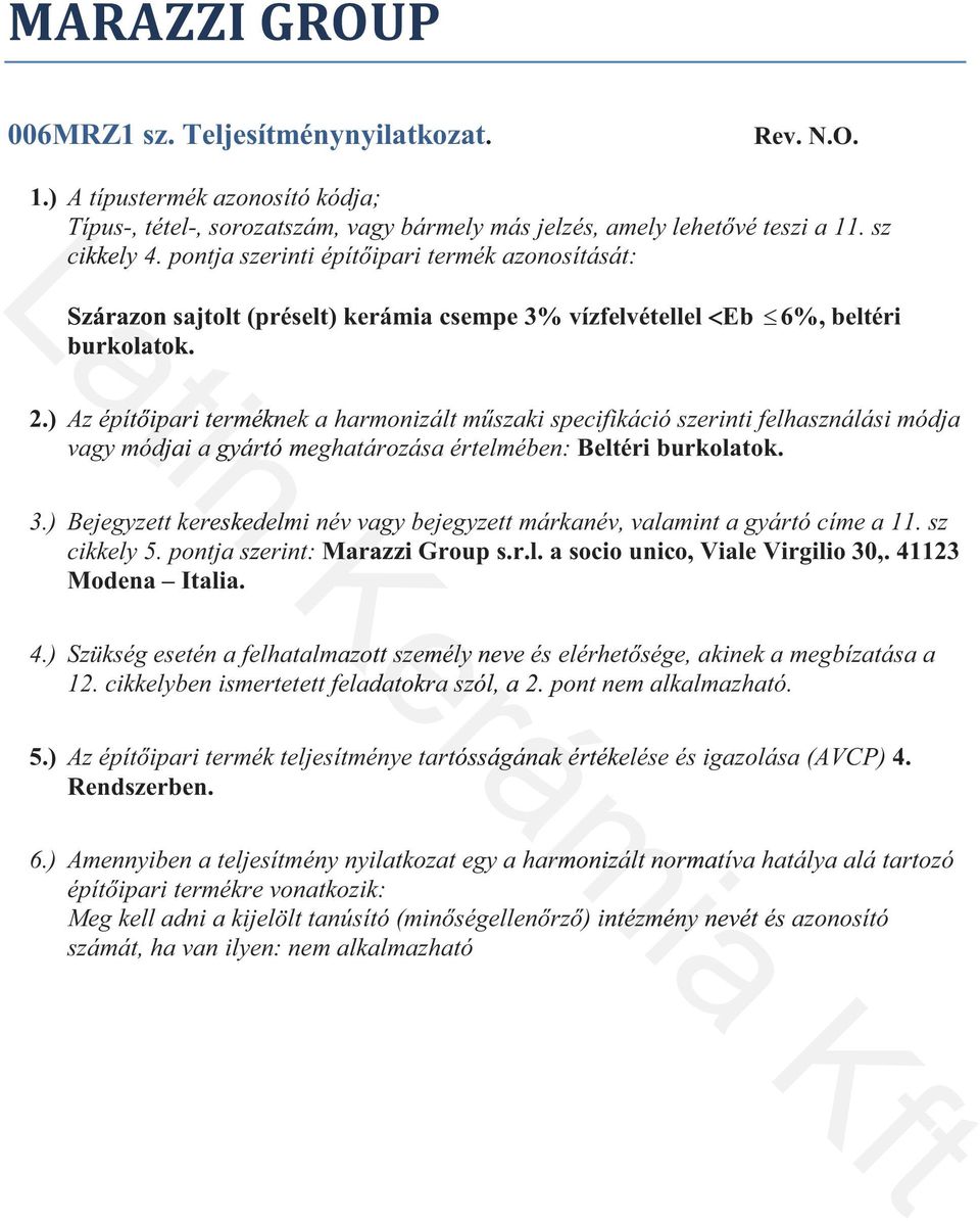 sz cikkely 5. pontja szerint: Marazzi Group s.r.l. a socio unico, Viale Virgilio 30,. 41123 Modena Italia. cikkely 5. pontja szerint:kerámia 4.) 12.