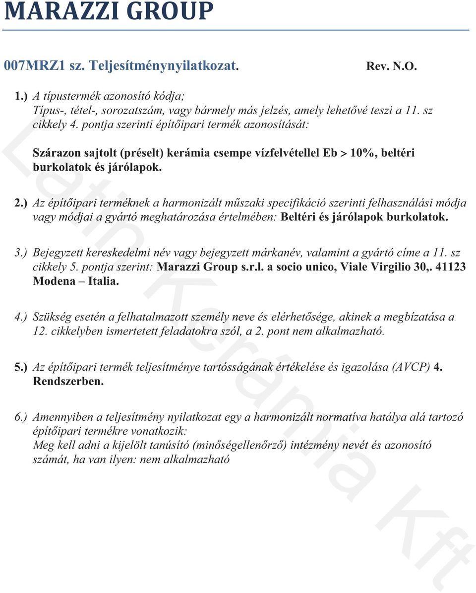 ) specifikáció szerinti felhasználási módja vagy módjai a gyártó meghatározása értelmében: Beltéri és járólapok burkolatok. 3.