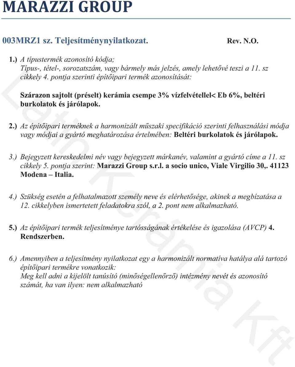 ) specifikáció szerinti felhasználási módja vagy módjai a gyártó meghatározása értelmében: Beltéri burkolatok és járólapok. 3.