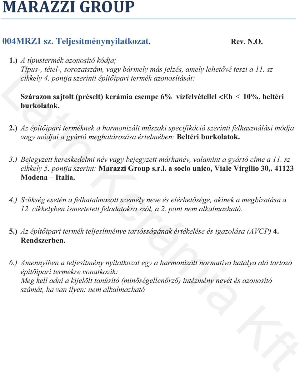 ) Bejegyzett kereskedelmi név vagy bejegyzett márkanév, valamint a gyártó címe a 11. sz cikkely 5. pontja szerint: Marazzi Group s.r.l. a socio unico, Viale Virgilio 30,.