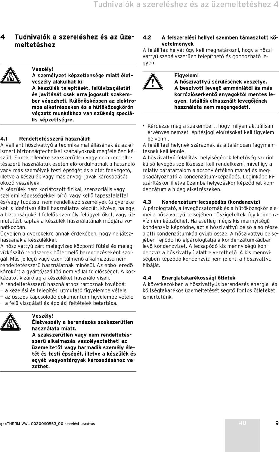 Különösképpen az elektromos alkatrészeken és a hűtőközegkörön végzett munkákhoz van szükség speciális képzettségre. 4.