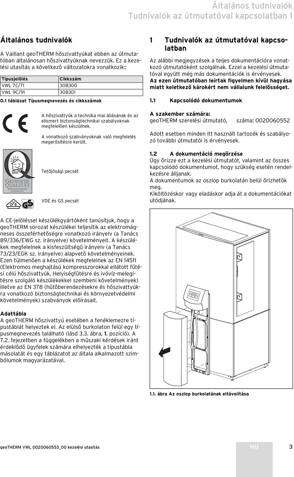 1 táblázat Típusmegnevezés és cikkszámok A hőszivattyúk a technika mai állásának és az elismert biztonságtechnikai szabályoknak megfelelően készülnek.