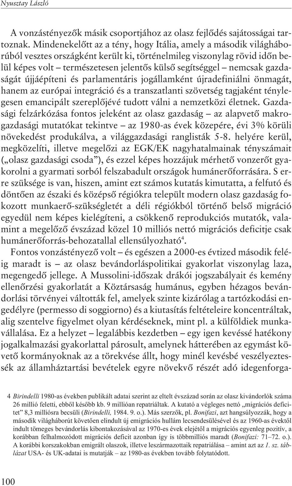 nemcsak gazdaságát újjáépíteni és parlamentáris jogállamként újradefiniálni önmagát, hanem az európai integráció és a transzatlanti szövetség tagjaként ténylegesen emancipált szereplõjévé tudott