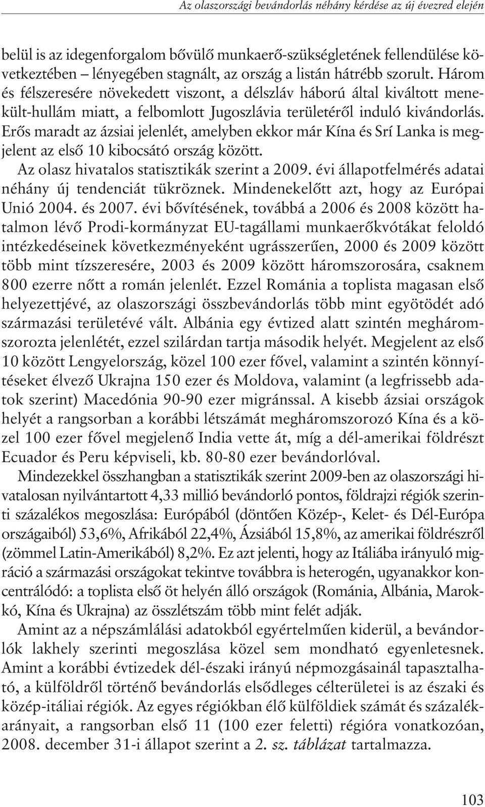 Erõs maradt az ázsiai jelenlét, amelyben ekkor már Kína és Srí Lanka is megjelent az elsõ 10 kibocsátó ország között. Az olasz hivatalos statisztikák szerint a 2009.