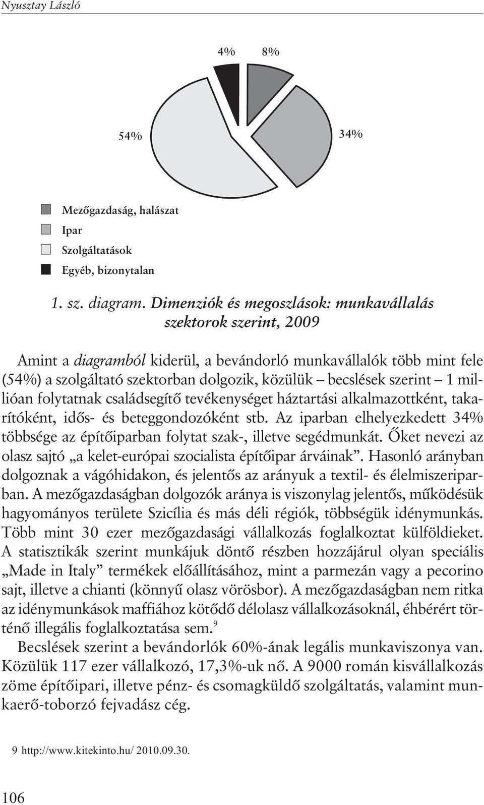 szerint 1 millióan folytatnak családsegítõ tevékenységet háztartási alkalmazottként, takarítóként, idõs- és beteggondozóként stb.