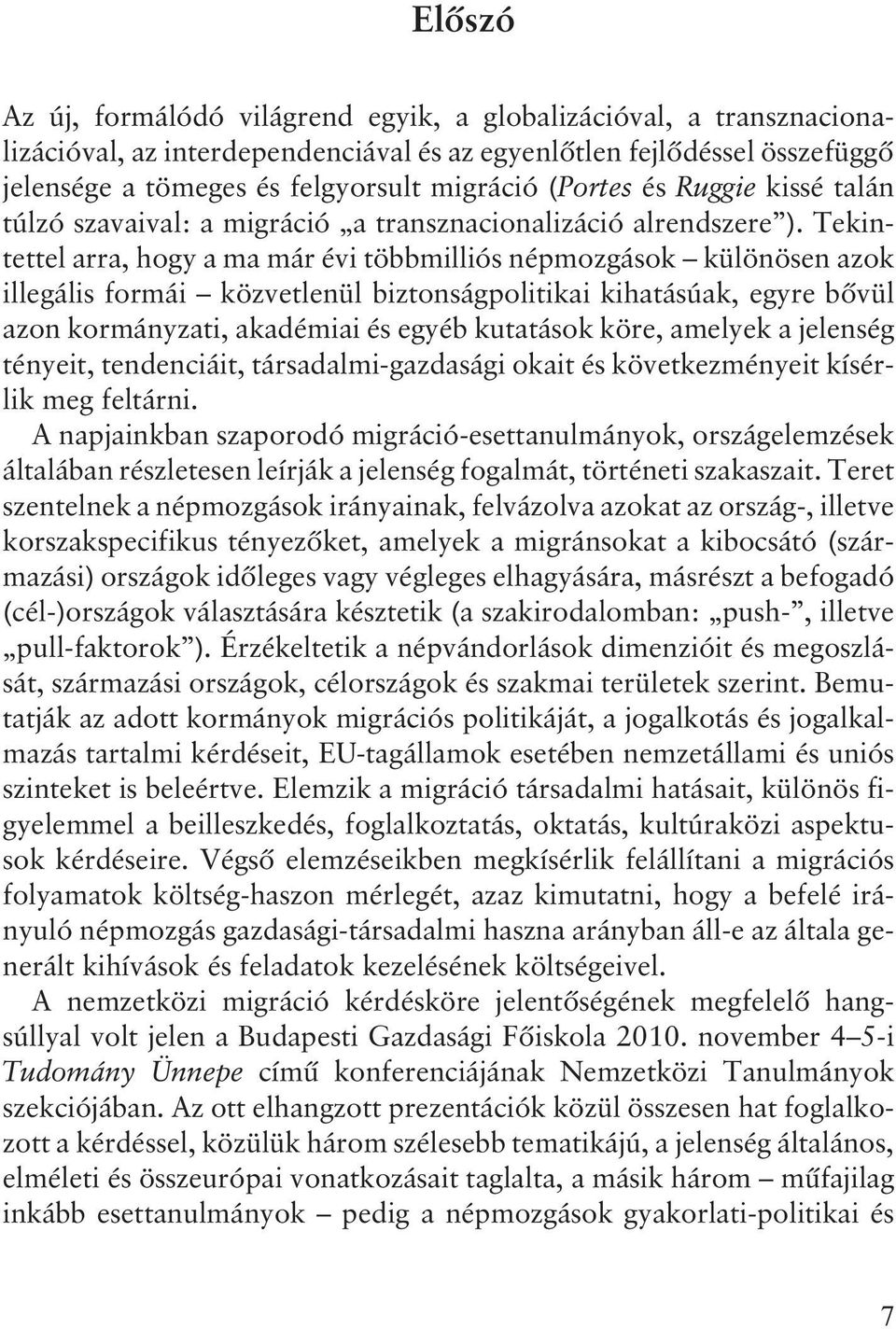 Tekintettel arra, hogy a ma már évi többmilliós népmozgások különösen azok illegális formái közvetlenül biztonságpolitikai kihatásúak, egyre bõvül azon kormányzati, akadémiai és egyéb kutatások köre,