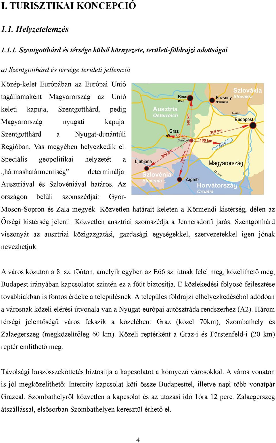 Magyarország az nyugati a Unió pedig kapuja. Nyugat-dunántúli Régióban, Vas megyében helyezkedik el.