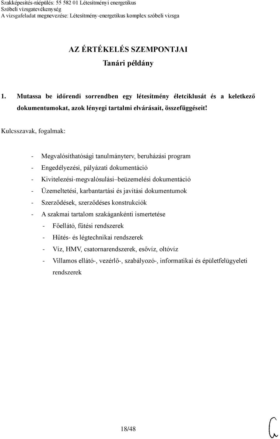 - Megvalósíthatósági tanulmányterv, beruházási program - Engedélyezési, pályázati dokumentáció - Kivitelezési-megvalósulási beüzemelési dokumentáció - Üzemeltetési,