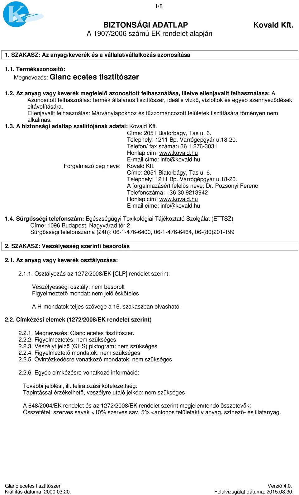 Az vagy keverék megfelelő azonosított felhasználása, illetve ellenjavallt felhasználása: A Azonosított felhasználás: termék általános tisztítószer, ideális vízkő, vízfoltok és egyéb szennyeződések