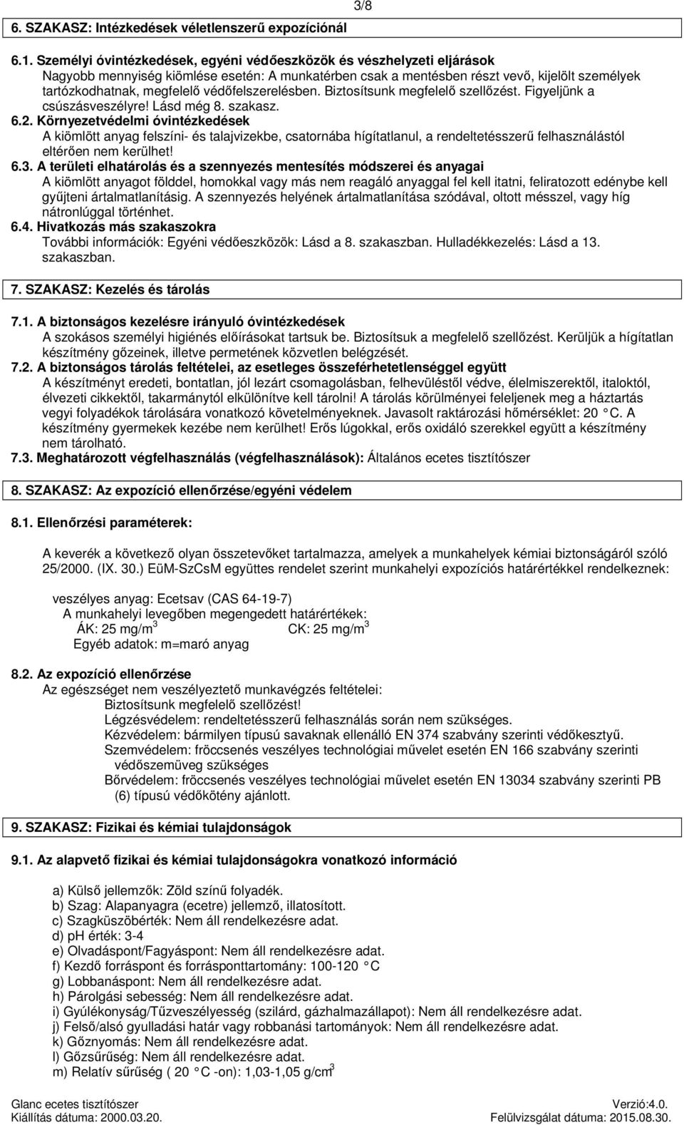 védőfelszerelésben. Biztosítsunk megfelelő szellőzést. Figyeljünk a csúszásveszélyre! Lásd még 8. szakasz. 6.2.