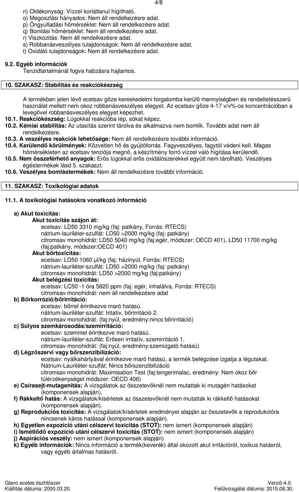 t) Oxidáló tulajdonságok: Nem áll rendelkezésre adat. 9.2. Egyéb információk Tenzidtartalmánál fogva habzásra hajlamos. 10.
