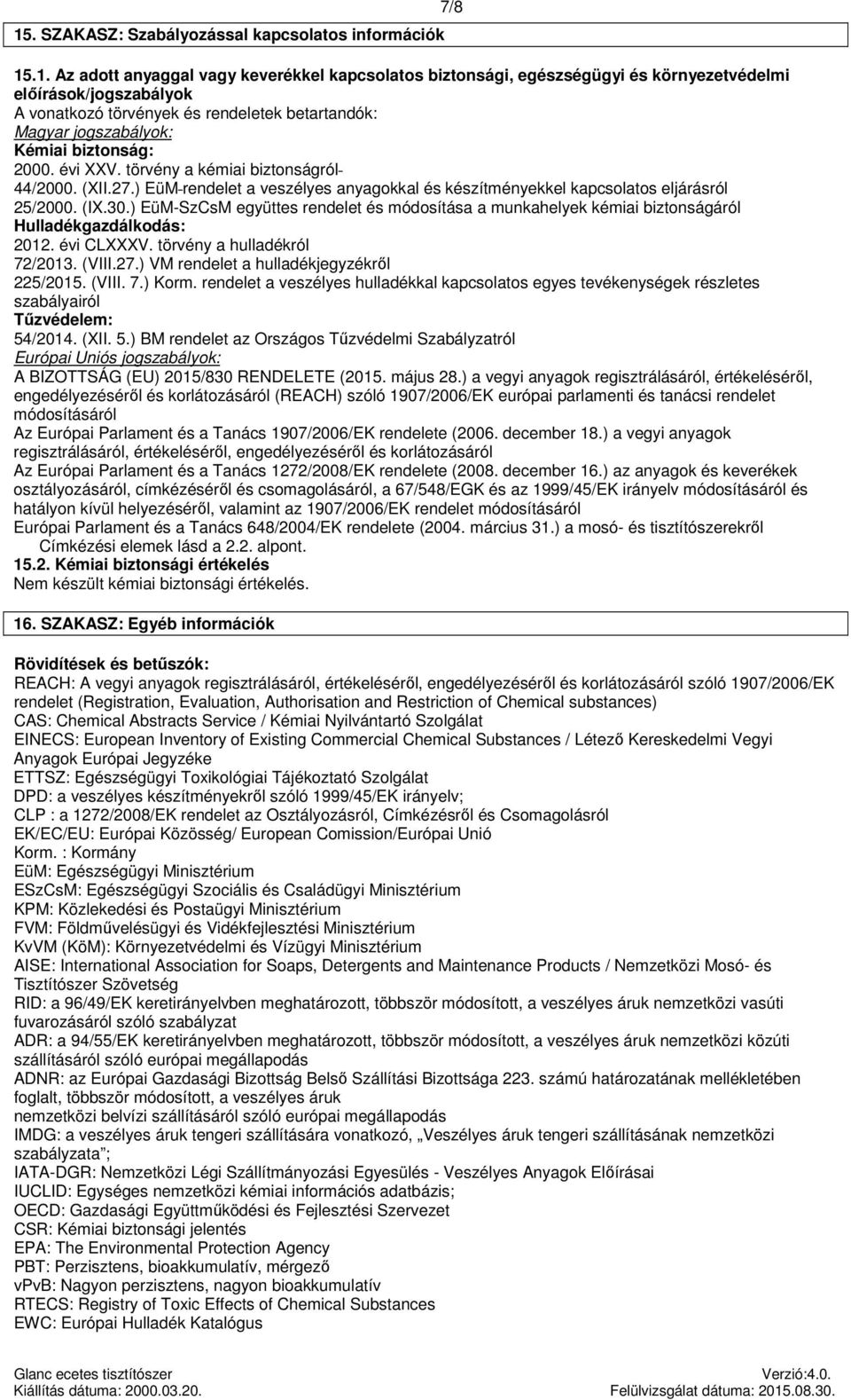 ) EüM rendelet a veszélyes okkal és készítményekkel kapcsolatos eljárásról 25/2000. (IX.30.) EüM-SzCsM együttes rendelet és módosítása a munkahelyek kémiai biztonságáról Hulladékgazdálkodás: 2012.