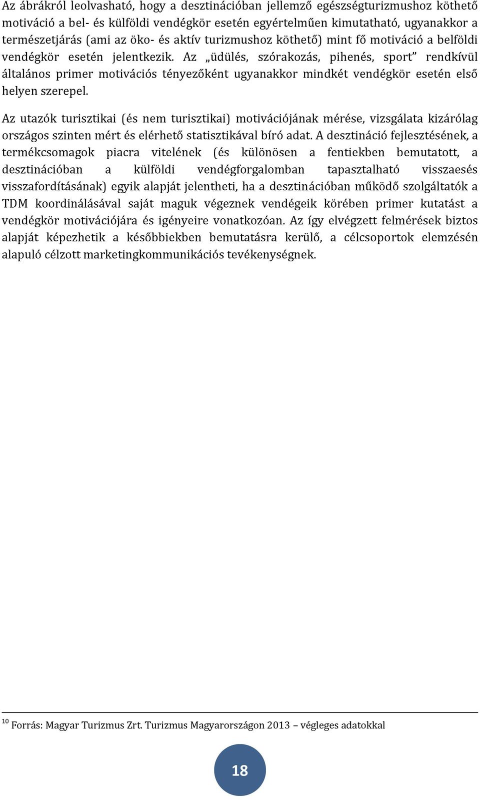 Az üdülés, szórakozás, pihenés, sport rendkívül általános primer motivációs tényezőként ugyanakkor mindkét vendégkör esetén első helyen szerepel.