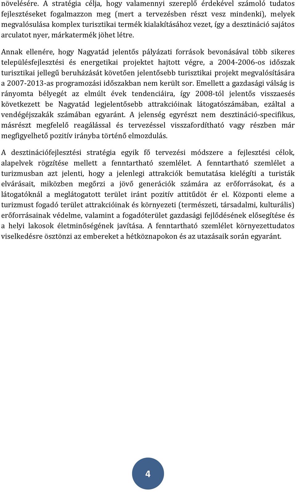 kialakításához vezet, így a desztináció sajátos arculatot nyer, márkatermék jöhet létre.