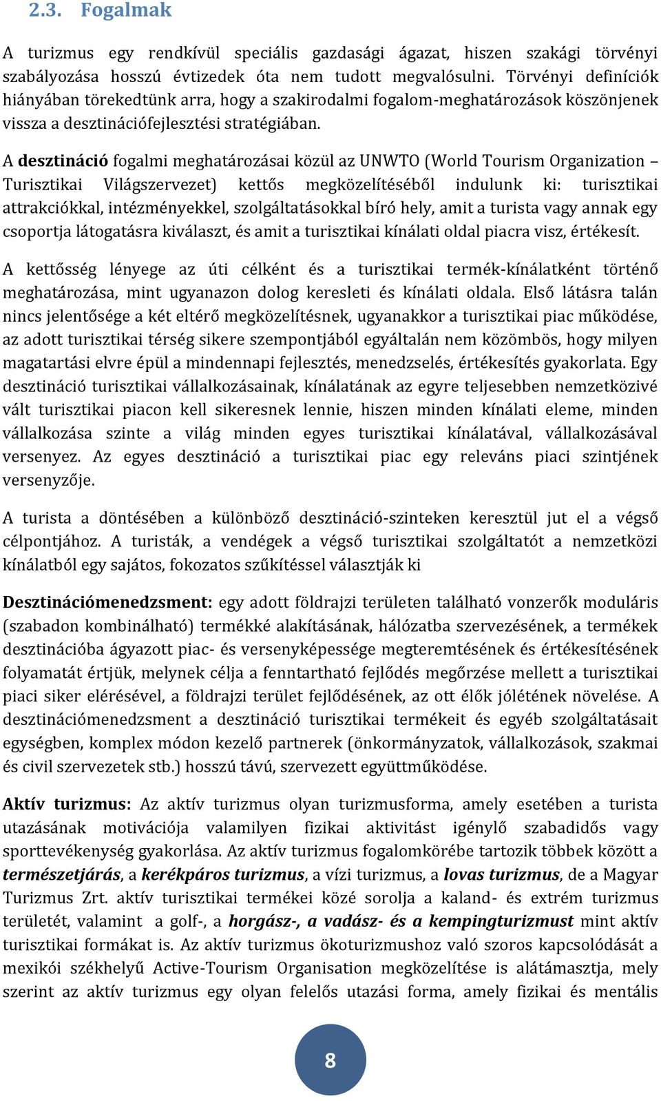 A desztináció fogalmi meghatározásai közül az UNWTO (World Tourism Organization Turisztikai Világszervezet) kettős megközelítéséből indulunk ki: turisztikai attrakciókkal, intézményekkel,