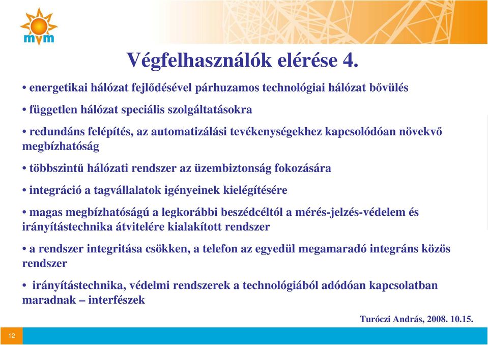 tevékenységekhez kapcsolódóan növekvı megbízhatóság többszintő hálózati rendszer az üzembiztonság fokozására integráció a tagvállalatok igényeinek kielégítésére