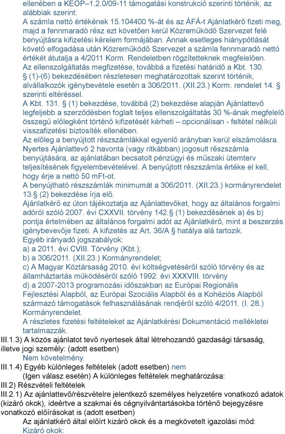 Annak esetleges hiánypótlását követő elfogadása után Közreműködő Szervezet a számla fennmaradó nettó értékét átutalja a 4/2011 Korm. Rendeletben rögzítetteknek megfelelően.