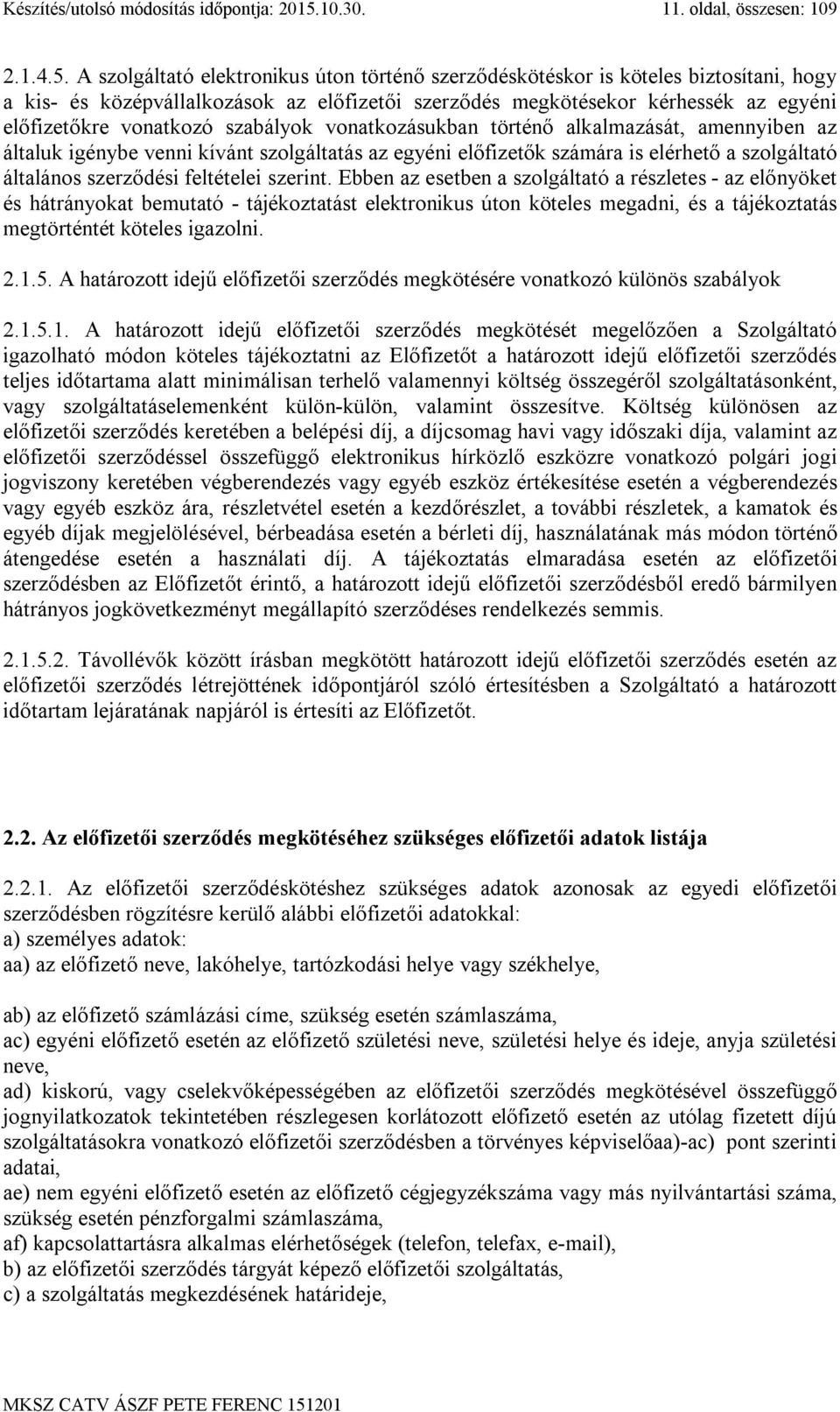 A szolgáltató elektronikus úton történő szerződéskötéskor is köteles biztosítani, hogy a kis- és középvállalkozások az előfizetői szerződés megkötésekor kérhessék az egyéni előfizetőkre vonatkozó