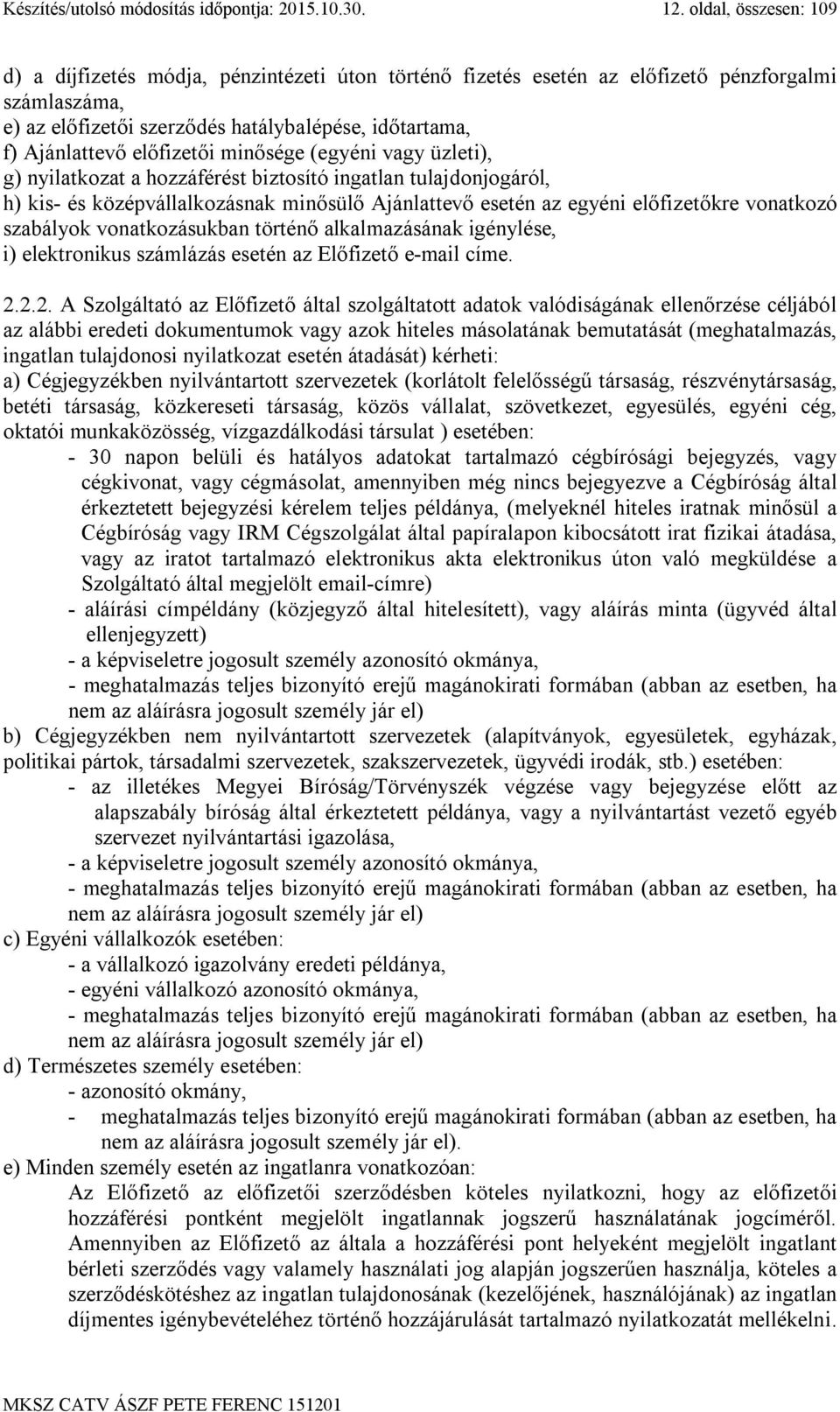 előfizetői minősége (egyéni vagy üzleti), g) nyilatkozat a hozzáférést biztosító ingatlan tulajdonjogáról, h) kis- és középvállalkozásnak minősülő Ajánlattevő esetén az egyéni előfizetőkre vonatkozó