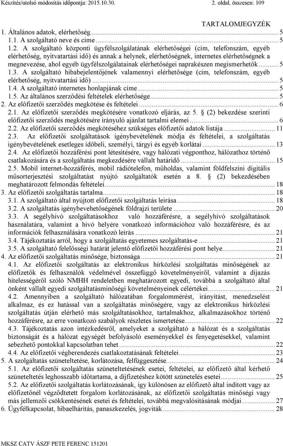 oldal, összesen: 109 TARTALOMJEGYZÉK 1. Általános adatok, elérhetőség... 5 1.1. A szolgáltató neve és címe... 5 1.2.